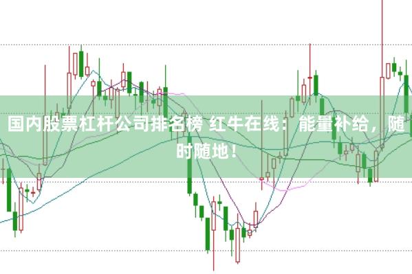 国内股票杠杆公司排名榜 红牛在线：能量补给，随时随地！