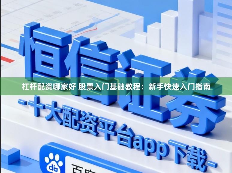 杠杆配资哪家好 股票入门基础教程：新手快速入门指南