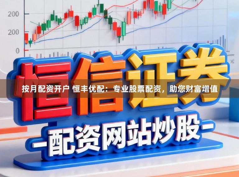按月配资开户 恒丰优配：专业股票配资，助您财富增值