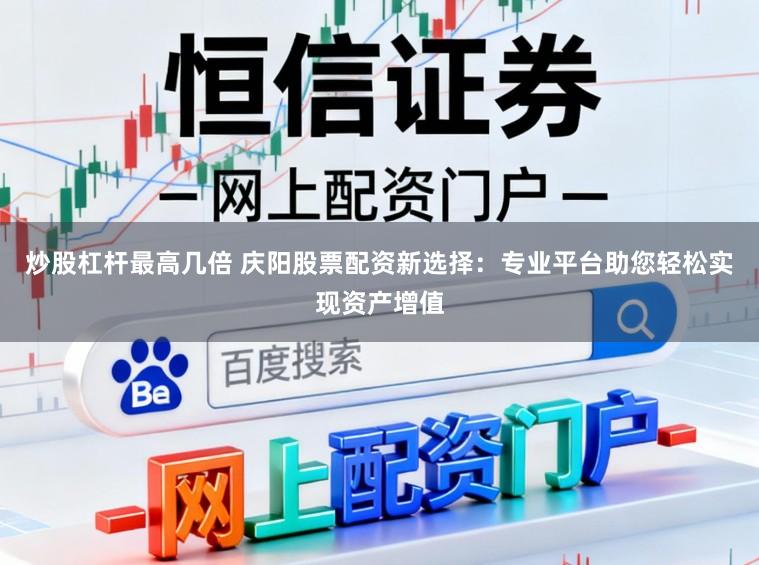 炒股杠杆最高几倍 庆阳股票配资新选择：专业平台助您轻松实现资产增值