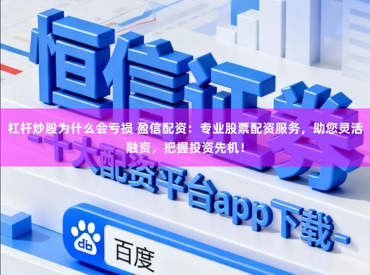 杠杆炒股为什么会亏损 盈信配资：专业股票配资服务，助您灵活融资，把握投资先机！