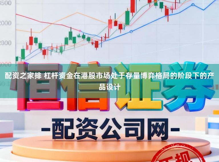 配资之家排 杠杆资金在港股市场处于存量博弈格局的阶段下的产品设计