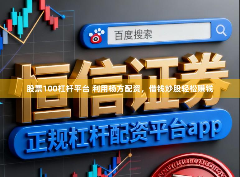 股票100杠杆平台 利用杨方配资，借钱炒股轻松赚钱
